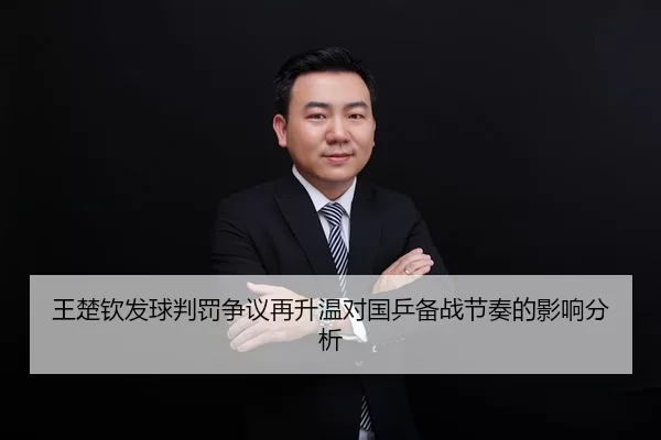 王楚钦发球判罚争议再升温对国乒备战节奏的影响分析