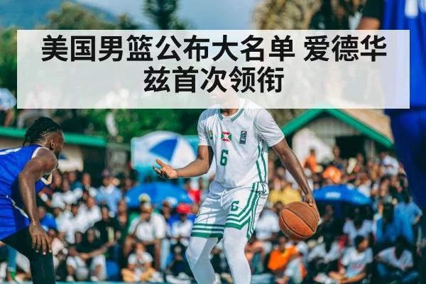 美国男篮公布大名单 爱德华兹首次领衔