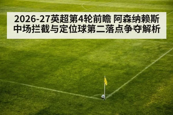 2026-27英超第4轮前瞻 阿森纳赖斯中场拦截与定位球第二落点争夺解析